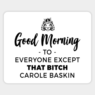 Good Morning To Everyone Except That Bitch Carole Baskin Sticker